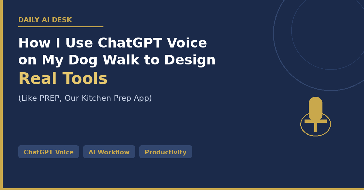 How I Use ChatGPT Voice on My Dog Walk to Design Real Tools (Like PREP, Our Kitchen Prep App)